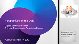 Perspectives on Big Data
Digiday Exchange Summit
The New Programmatic Advertising Economy
Austin, September 19, 2013
 