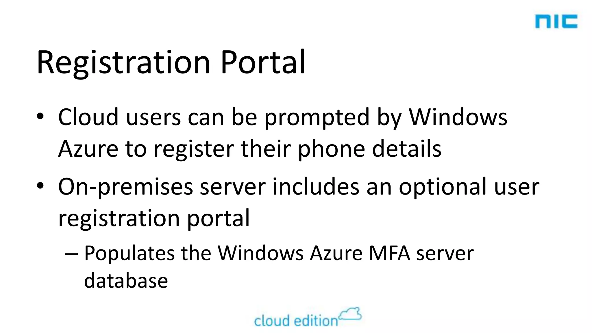 Registration Portal
• Cloud users can be prompted by Windows
Azure to register their phone details
• On-premises server includes an optional user
registration portal
– Populates the Windows Azure MFA server
database

 