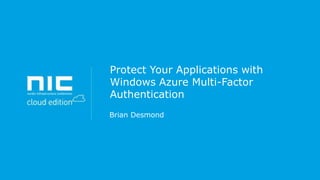 Protect Your Applications with
Windows Azure Multi-Factor
Authentication
Brian Desmond

 