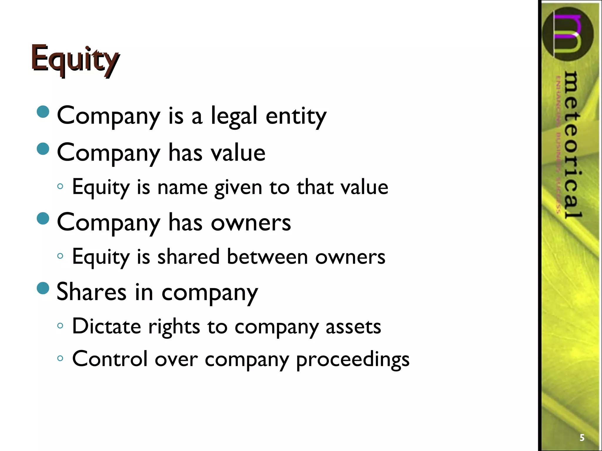 EquityEquity
Company is a legal entity
Company has value
◦ Equity is name given to that value
Company has owners
◦ Equity is shared between owners
Shares in company
◦ Dictate rights to company assets
◦ Control over company proceedings
5
 