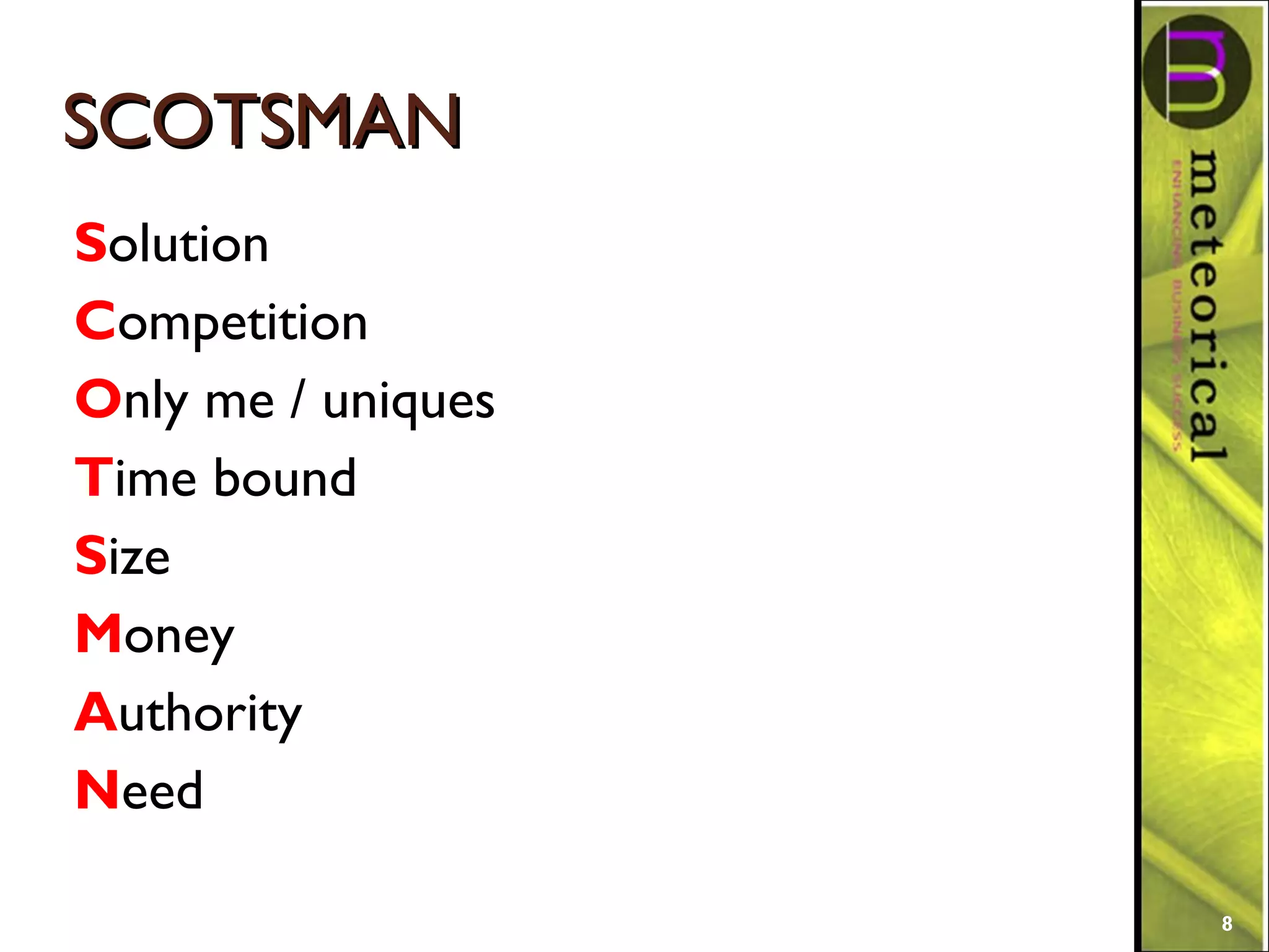 SCOTSMANSCOTSMAN
Solution
Competition
Only me / uniques
Time bound
Size
Money
Authority
Need
8
 
