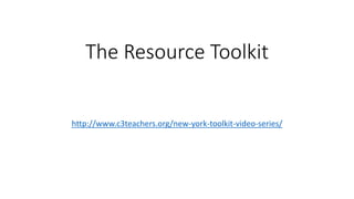 The Resource Toolkit
http://www.c3teachers.org/new-york-toolkit-video-series/
 