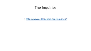 The Inquiries
• http://www.c3teachers.org/inquiries/
 