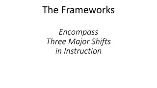 Encompass
Three Major Shifts
in Instruction
The Frameworks
 