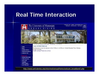 Real Time Interaction




  http://www.umf.olemiss.edu/intermed/annual/home/webcam_broadband1.php
 
