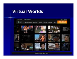 Virtual Worlds




          http://secondlife.com
 