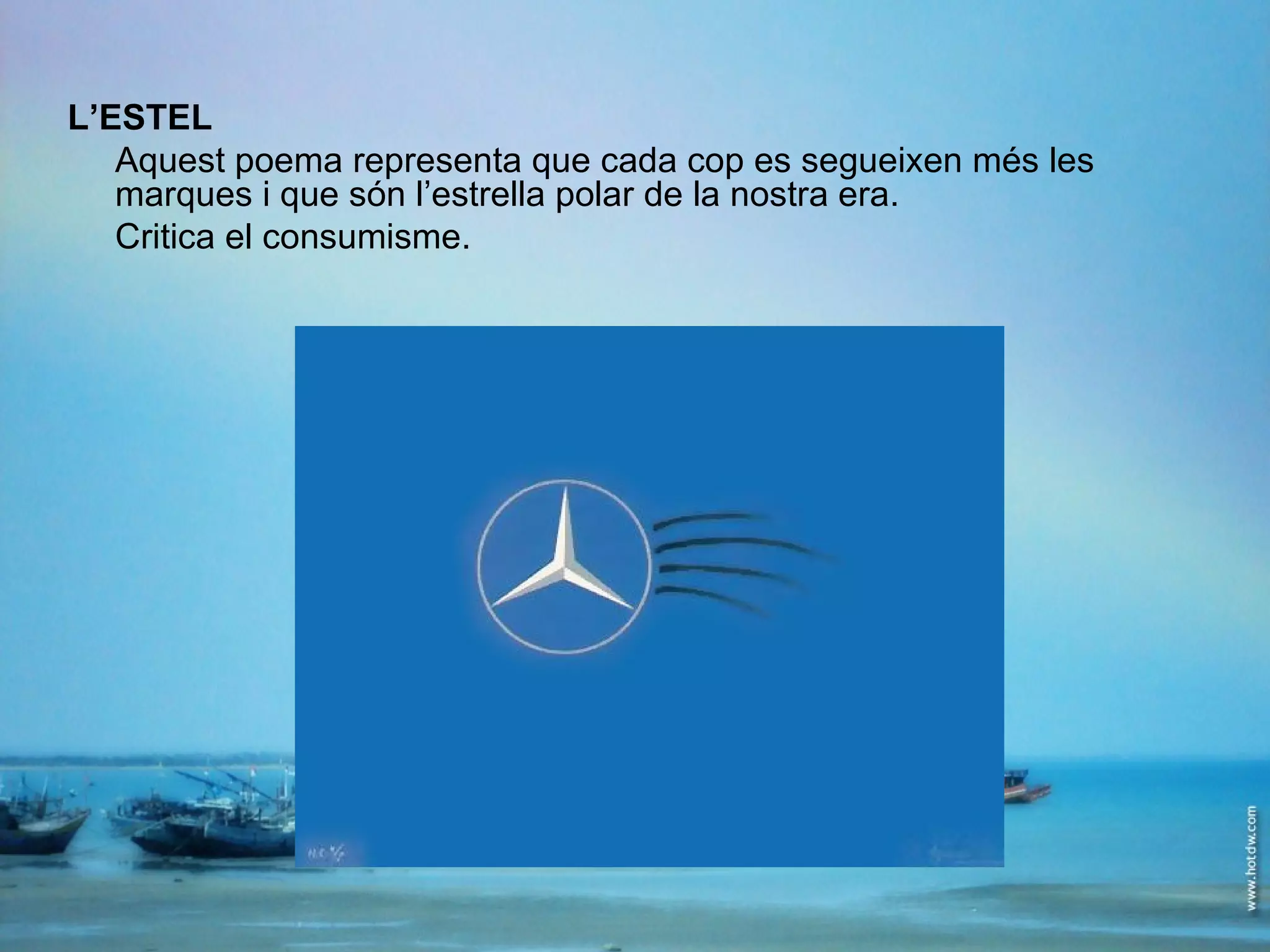L’ESTEL Aquest poema representa que cada cop es segueixen més les marques i que són l’estrella polar de la nostra era. Critica el consumisme. 