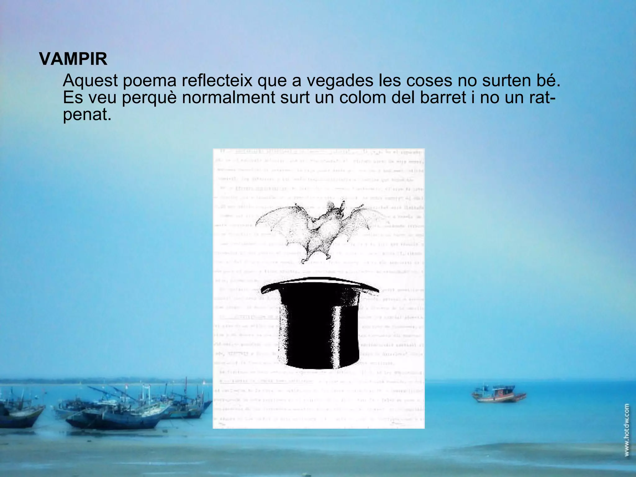 VAMPIR Aquest poema reflecteix que a vegades les coses no surten bé. Es veu perquè normalment surt un colom del barret i no un rat-penat. 