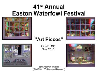 41 st  Annual Easton Waterfowl Festival “Art Pieces” 3D Anaglyph Images (Red/Cyan 3D Glasses Required) Easton, MD Nov. 2010 