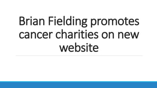 Brian Fielding promotes
cancer charities on new
website
 