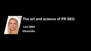 1
|
 @leximills
@leximills
1
|
Lexi Mills
The art and science of PR SEO
 
@leximills
 