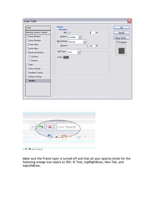 Make sure the Frame layer is turned off and that all your opacity levels for the
following orange icon layers to 30%: IE Text, topRightBrow, New Tab, and
topLeftBrow.
 