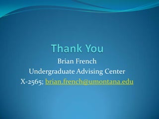Thank YouBrian FrenchUndergraduate Advising CenterX-2565; brian.french@umontana.edu