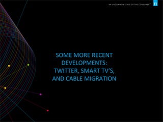 SOME	
  MORE	
  RECENT	
  
DEVELOPMENTS:	
  	
  
TWITTER,	
  SMART	
  TV’S,	
  
AND	
  CABLE	
  MIGRATION	
  
 