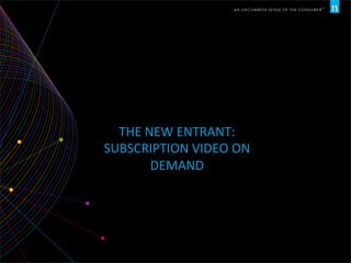 THE	
  NEW	
  ENTRANT:	
  
SUBSCRIPTION	
  VIDEO	
  ON	
  
DEMAND	
  
 