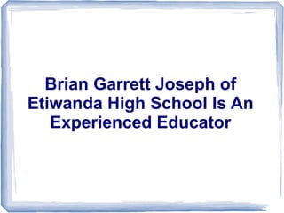 Brian Garrett Joseph of
Etiwanda High School Is An
Experienced Educator
 