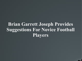 Brian Garrett Joseph Provides
Suggestions For Novice Football
Players
 