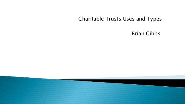 Charitable Trusts Uses and Types
Brian Gibbs
 