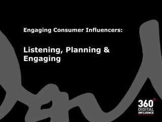 Engaging Consumer Influencers:


Listening, Planning &
Engaging
 