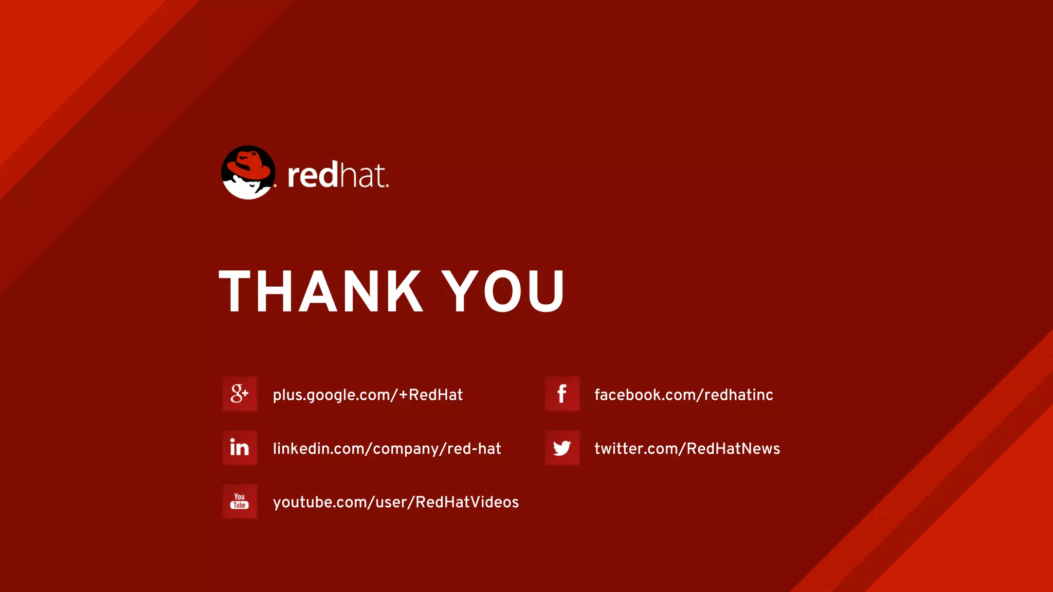 THANK YOU
plus.google.com/+RedHat
linkedin.com/company/red-hat
youtube.com/user/RedHatVideos
facebook.com/redhatinc
twitter.com/RedHatNews
 