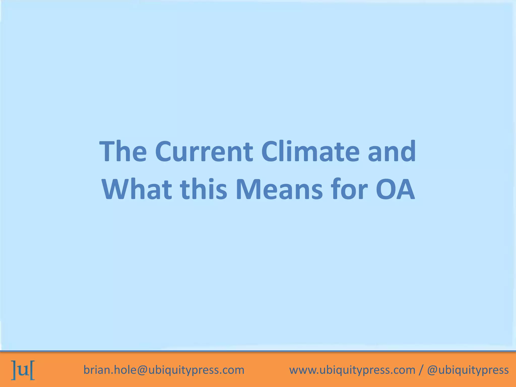 brian.hole@ubiquitypress.com www.ubiquitypress.com / @ubiquitypress
The Current Climate and
What this Means for OA
 