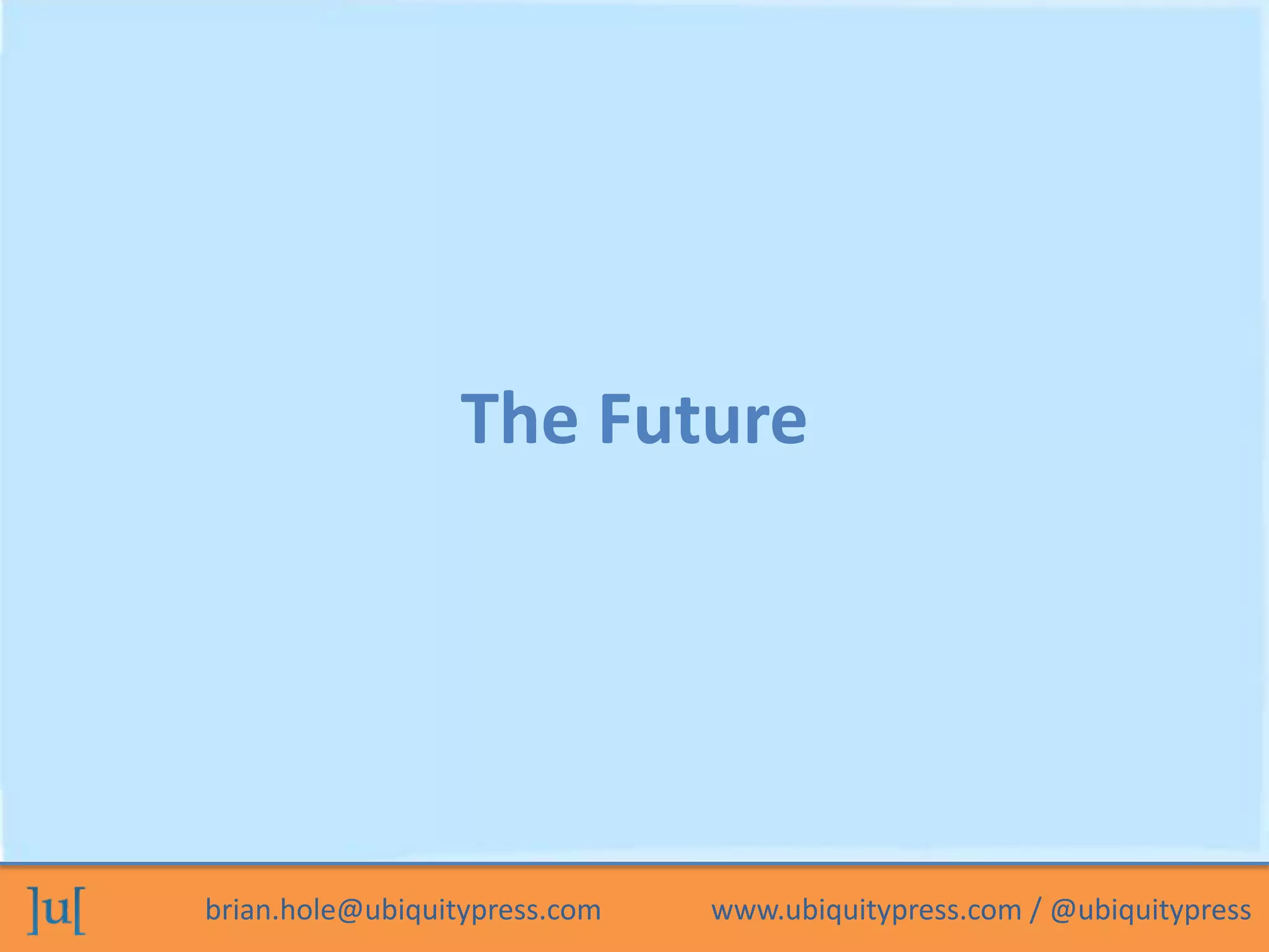 brian.hole@ubiquitypress.com www.ubiquitypress.com / @ubiquitypress
The Future
 