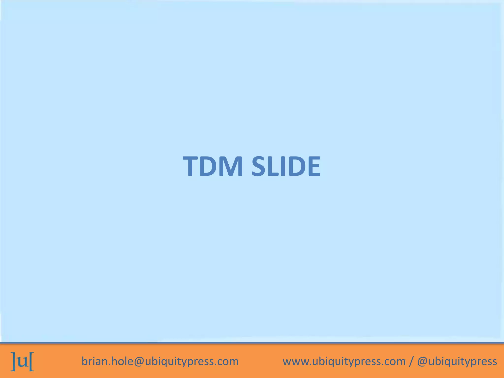 TDM SLIDE 
brian.hole@ubiquitypress.com www.ubiquitypress.com / @ubiquitypress 
 