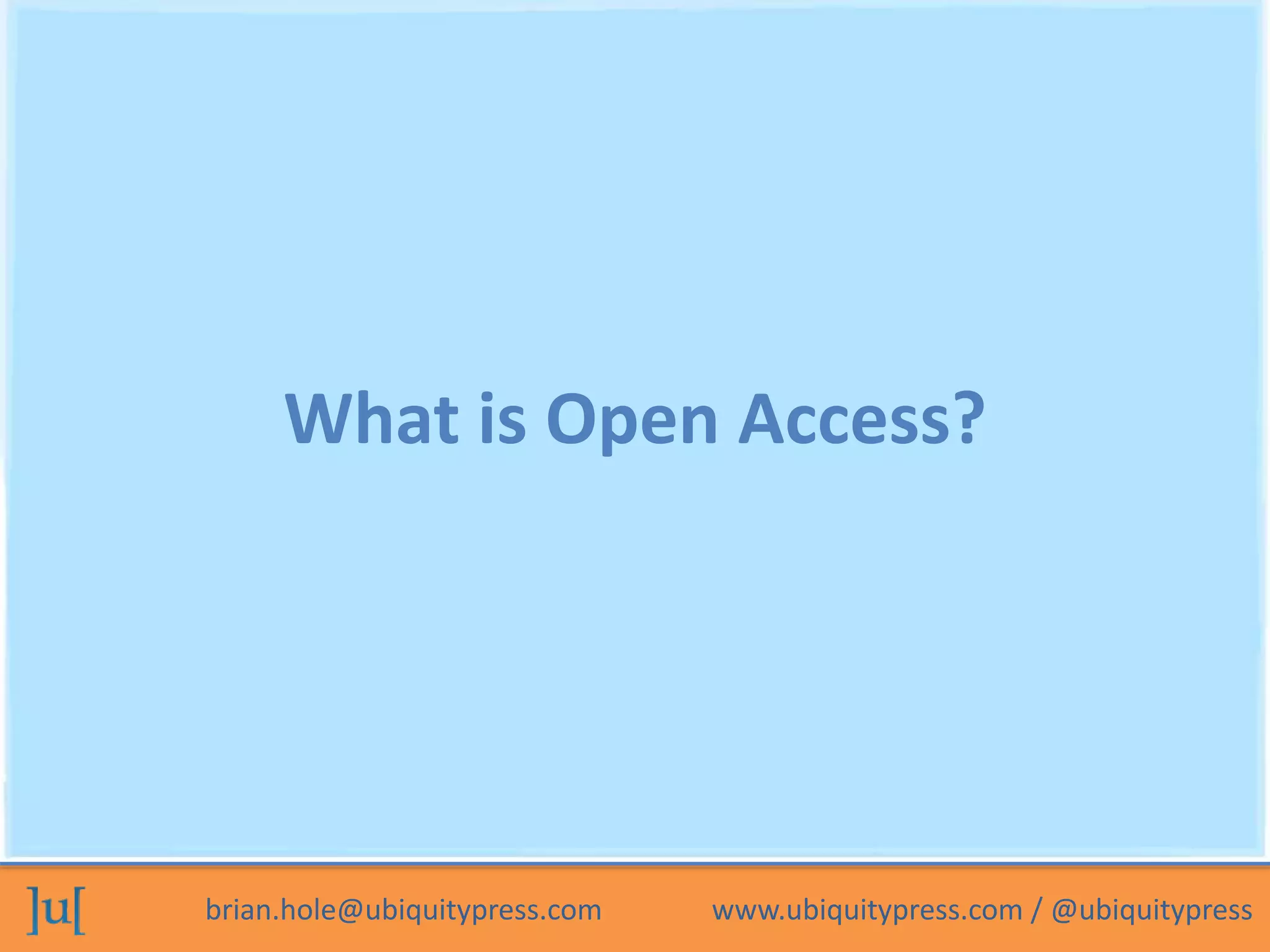 What is Open Access? 
brian.hole@ubiquitypress.com www.ubiquitypress.com / @ubiquitypress 
 