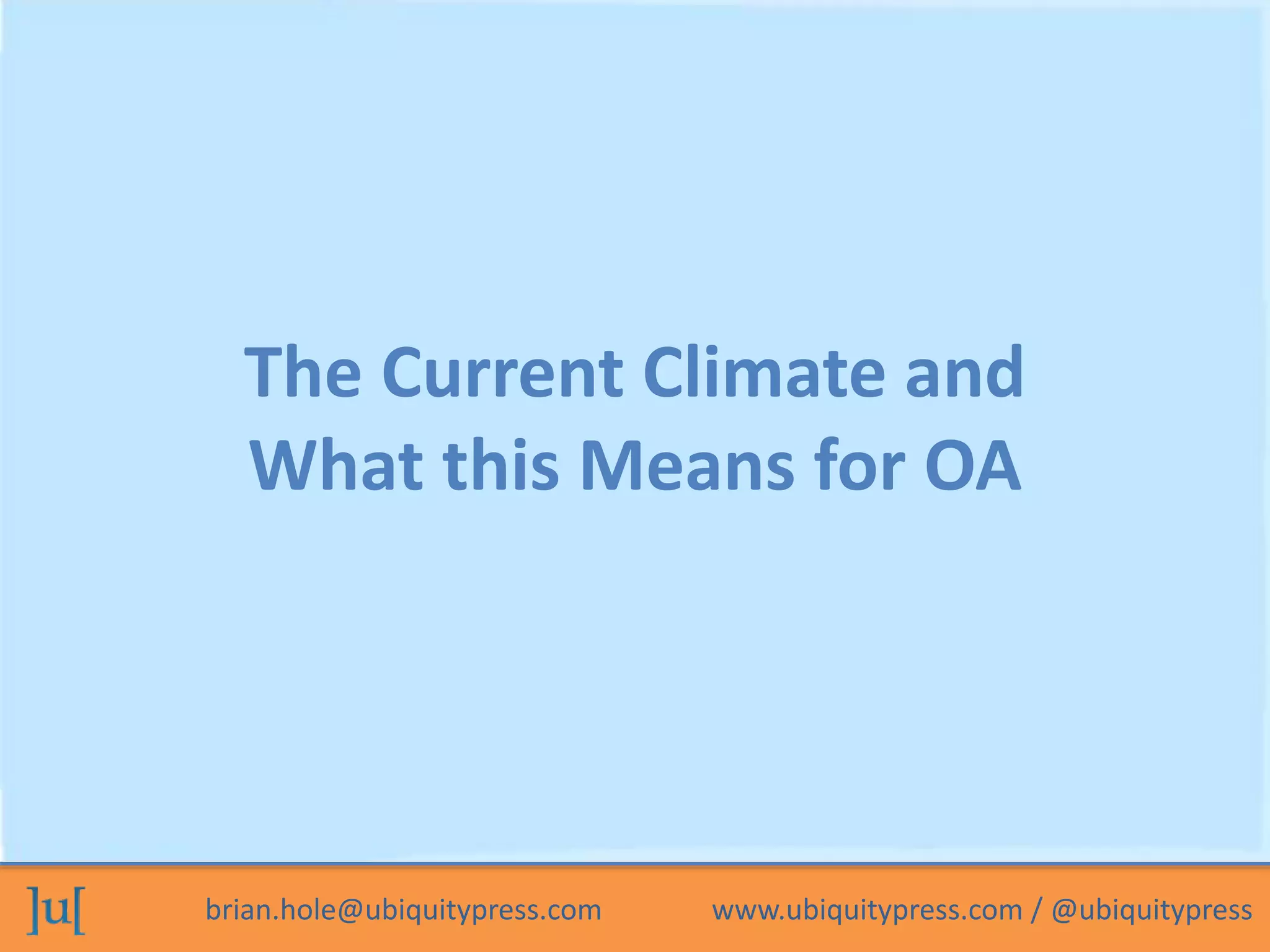 brian.hole@ubiquitypress.com www.ubiquitypress.com / @ubiquitypress
The Current Climate and
What this Means for OA
 