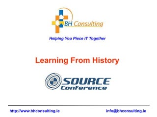 Helping You Piece IT Together
http://www.bhconsulting.ie info@bhconsulting.ie
Learning From History
 