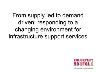 From supply led to demand
    driven: responding to a
   changing environment for
infrastructure support services
 