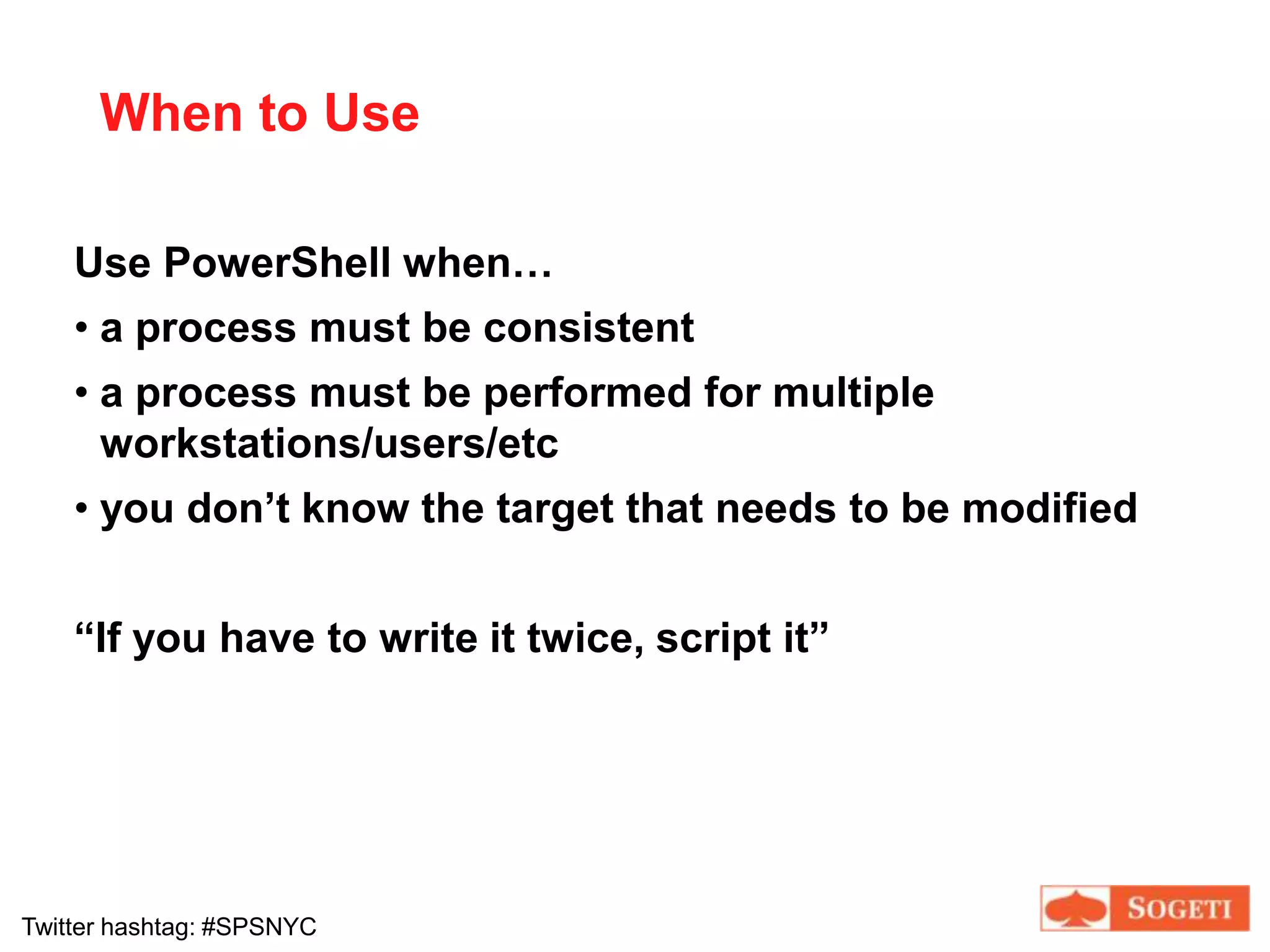 Goals for this presentation…Learn the following mantra“If you have to write/click twice then script/automate it”Basics of PowerShell (independent of SharePoint)