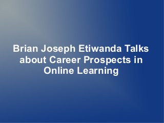 Brian Joseph Etiwanda Talks
about Career Prospects in
Online Learning

 
