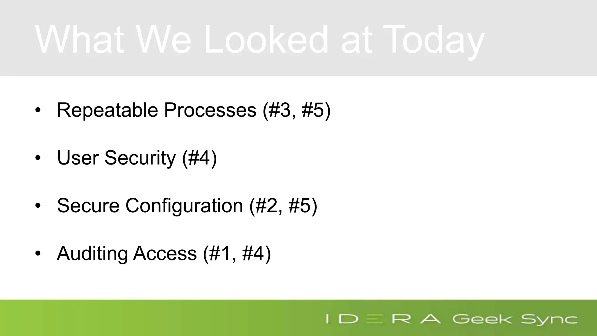What We Looked at Today • Repeatable Processes (#3, #5) • User Security (#4) • Secure Configuration (#2, #5) • Auditing Access (#1, #4) 