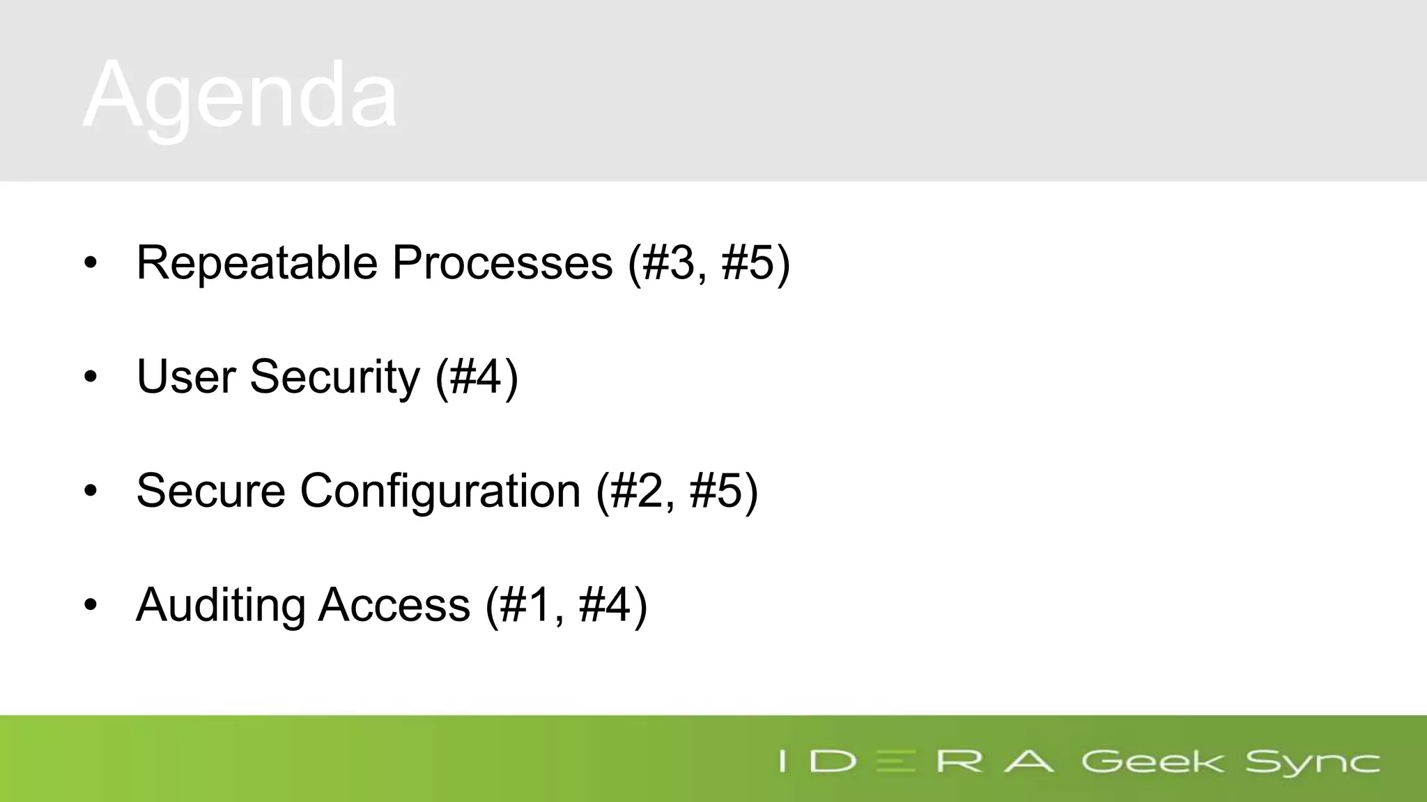 Agenda • Repeatable Processes (#3, #5) • User Security (#4) • Secure Configuration (#2, #5) • Auditing Access (#1, #4) 