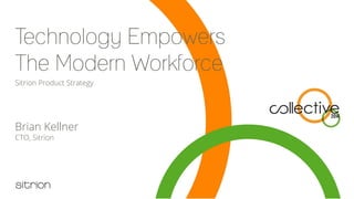 Technology Empowers
The Modern Workforce
Brian Kellner
CTO, Sitrion
Sitrion Product Strategy
 