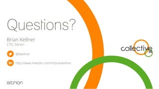 Questions?
Brian Kellner
CTO, Sitrion
@bkellner
http://www.linkedin.com/in/briankellner
 