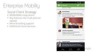 Social Client Strategy
•  MDM/MAM integrations
•  Key features like multi-picture
upload
•  More branding support
•  Additional cloud services
 
