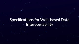Specifications for Web-based Data
Interoperability
32
 