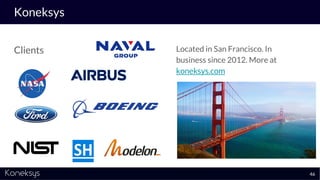 Clients Located in San Francisco. In
business since 2012. More at
koneksys.com
Koneksys
46
 