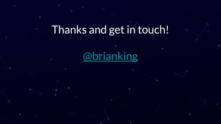 Thanks and get in touch!
@brianking
 