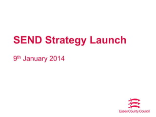 SEND Strategy Launch
9th January 2014

 