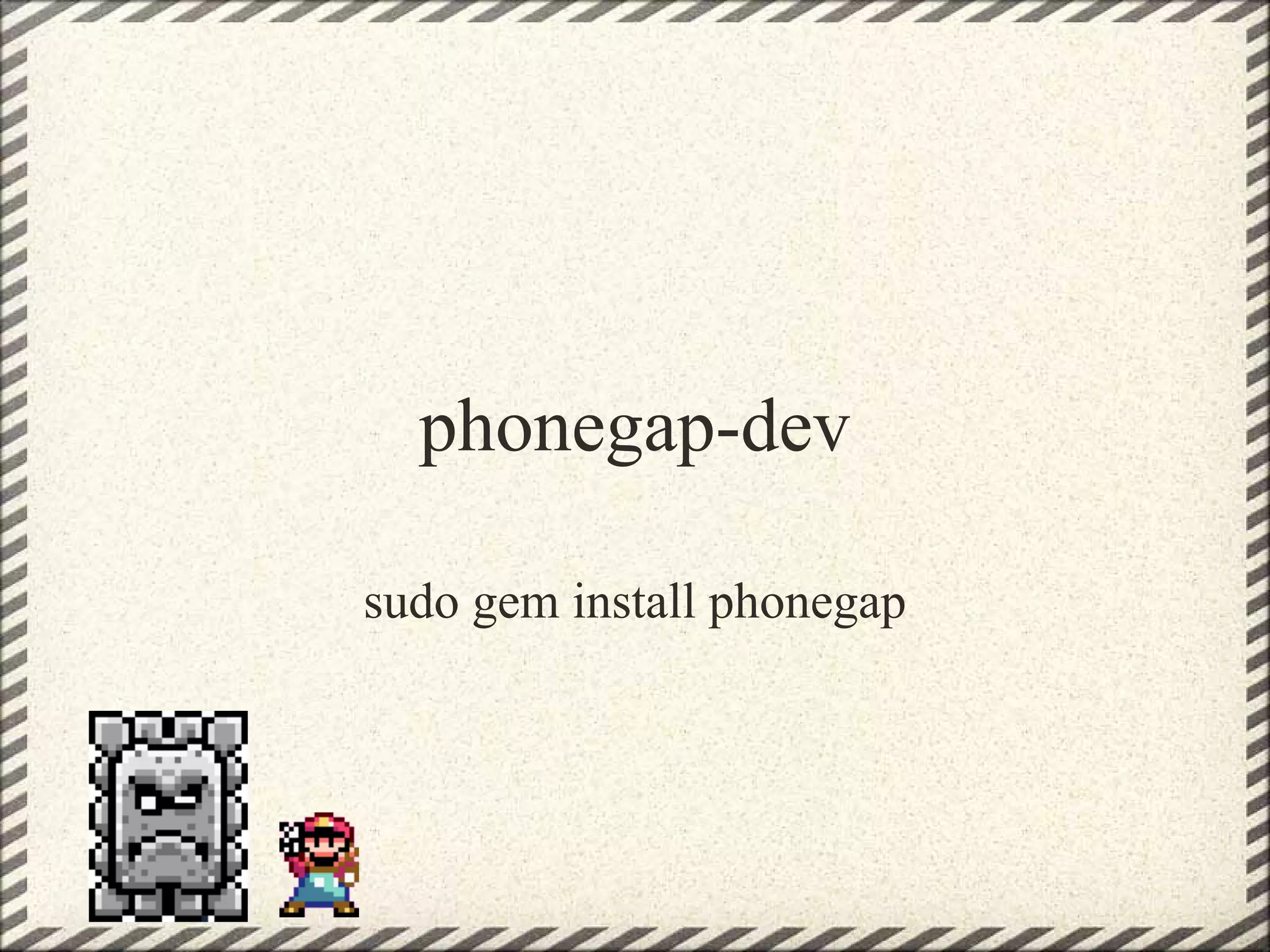phonegap-dev

sudo gem install phonegap
 