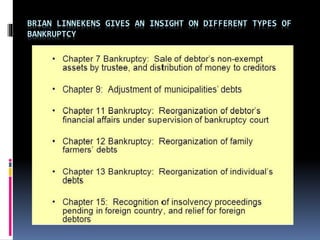 BRIAN LINNEKENS GIVES AN INSIGHT ON DIFFERENT TYPES OF
BANKRUPTCY
 