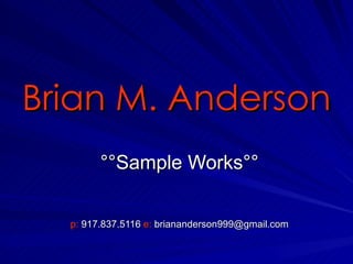 Brian M. Anderson °° Sample Works °° p:  917.837.5116  e:  [email_address] 