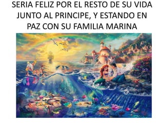 SERIA FELIZ POR EL RESTO DE SU VIDA
JUNTO AL PRINCIPE, Y ESTANDO EN
PAZ CON SU FAMILIA MARINA
 