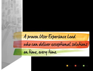 Who What Wow
A proven User Experience Lead
who can deliver exceptional solutions
on time, every time.
 