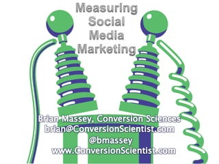 Measuring Social Media Marketing Brian Massey, Conversion Sciencesbrian@ConversionScientist.com @bmasseywww.ConversionScientist.com 