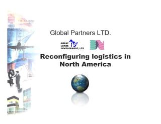 Global Partners LTD.


Reconfiguring logistics in
    North America