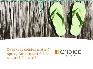 Does your opinion matter?
Spring Boot doesn’t think
so… and that’s ok!
 